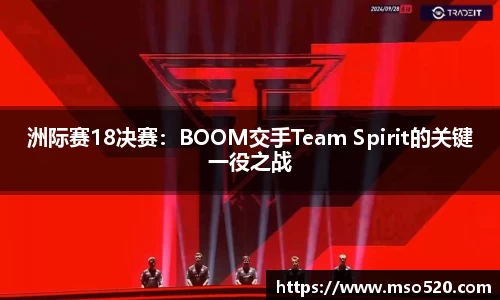 洲际赛18决赛：BOOM交手Team Spirit的关键一役之战