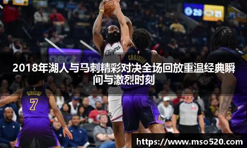 2018年湖人与马刺精彩对决全场回放重温经典瞬间与激烈时刻
